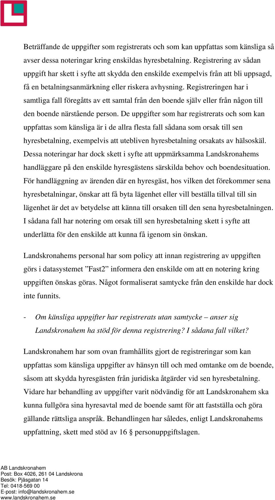 Registreringen har i samtliga fall föregåtts av ett samtal från den boende själv eller från någon till den boende närstående person.