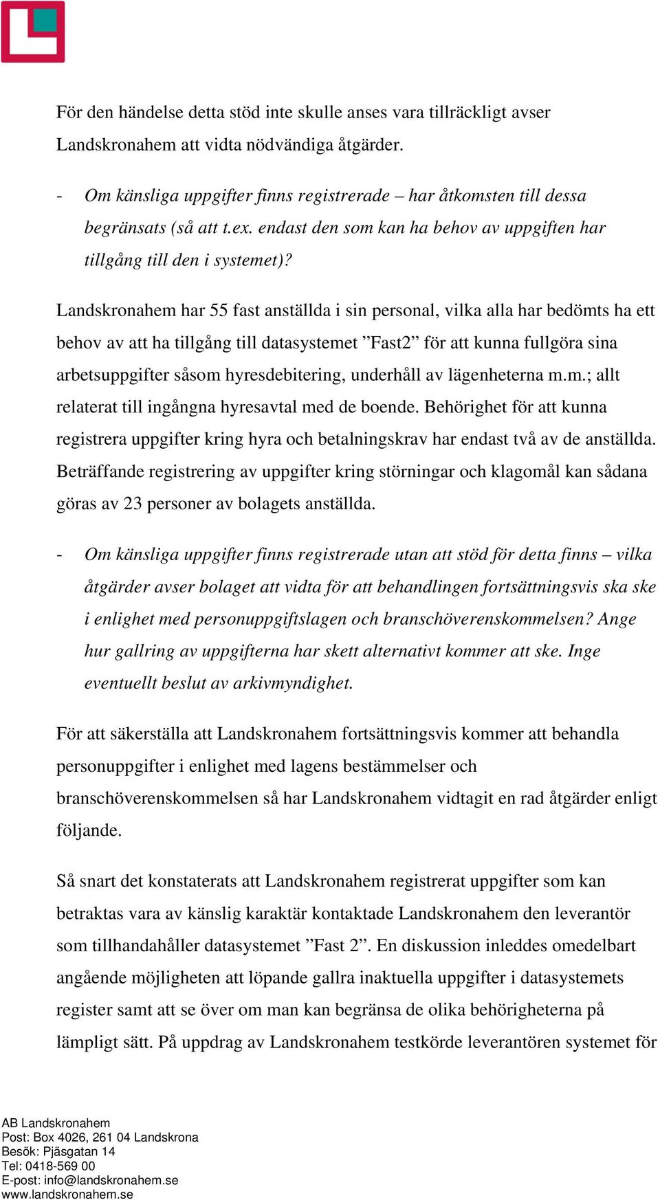 Landskronahem har 55 fast anställda i sin personal, vilka alla har bedömts ha ett behov av att ha tillgång till datasystemet Fast2 för att kunna fullgöra sina arbetsuppgifter såsom hyresdebitering,