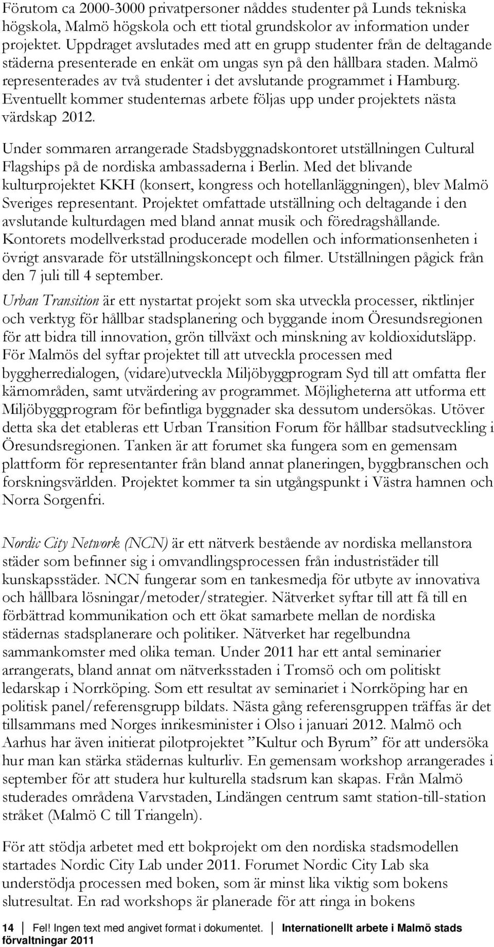 Malmö representerades av två studenter i det avslutande programmet i Hamburg. Eventuellt kommer studenternas arbete följas upp under projektets nästa värdskap 2012.