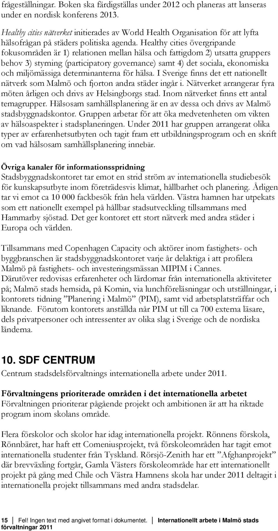 Healthy cities övergripande fokusområden är 1) relationen mellan hälsa och fattigdom 2) utsatta gruppers behov 3) styrning (participatory governance) samt 4) det sociala, ekonomiska och miljömässiga