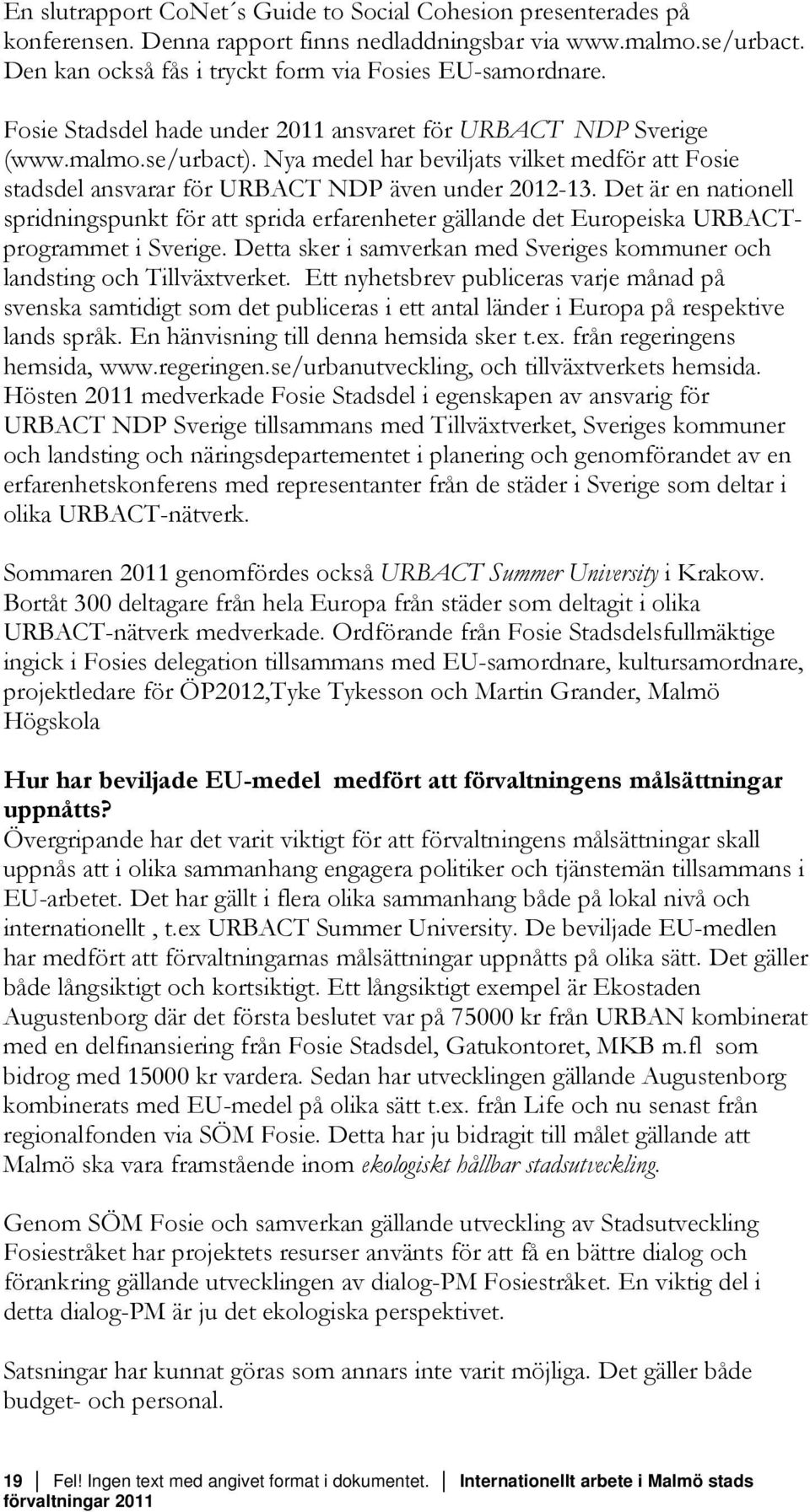 Det är en nationell spridningspunkt för att sprida erfarenheter gällande det Europeiska URBACTprogrammet i Sverige. Detta sker i samverkan med Sveriges kommuner och landsting och Tillväxtverket.