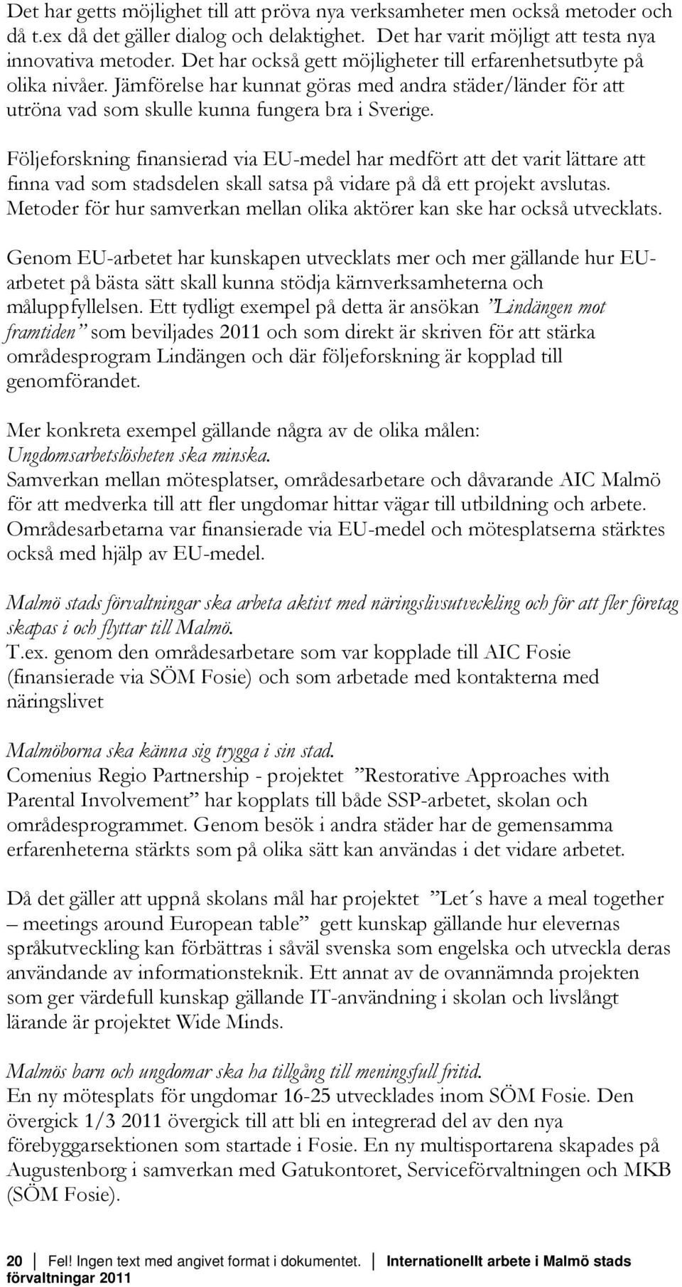 Följeforskning finansierad via EU-medel har medfört att det varit lättare att finna vad som stadsdelen skall satsa på vidare på då ett projekt avslutas.