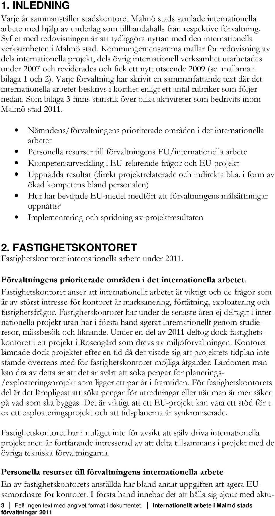 Kommungemensamma mallar för redovisning av dels internationella projekt, dels övrig internationell verksamhet utarbetades under 2007 och reviderades och fick ett nytt utseende 2009 (se mallarna i