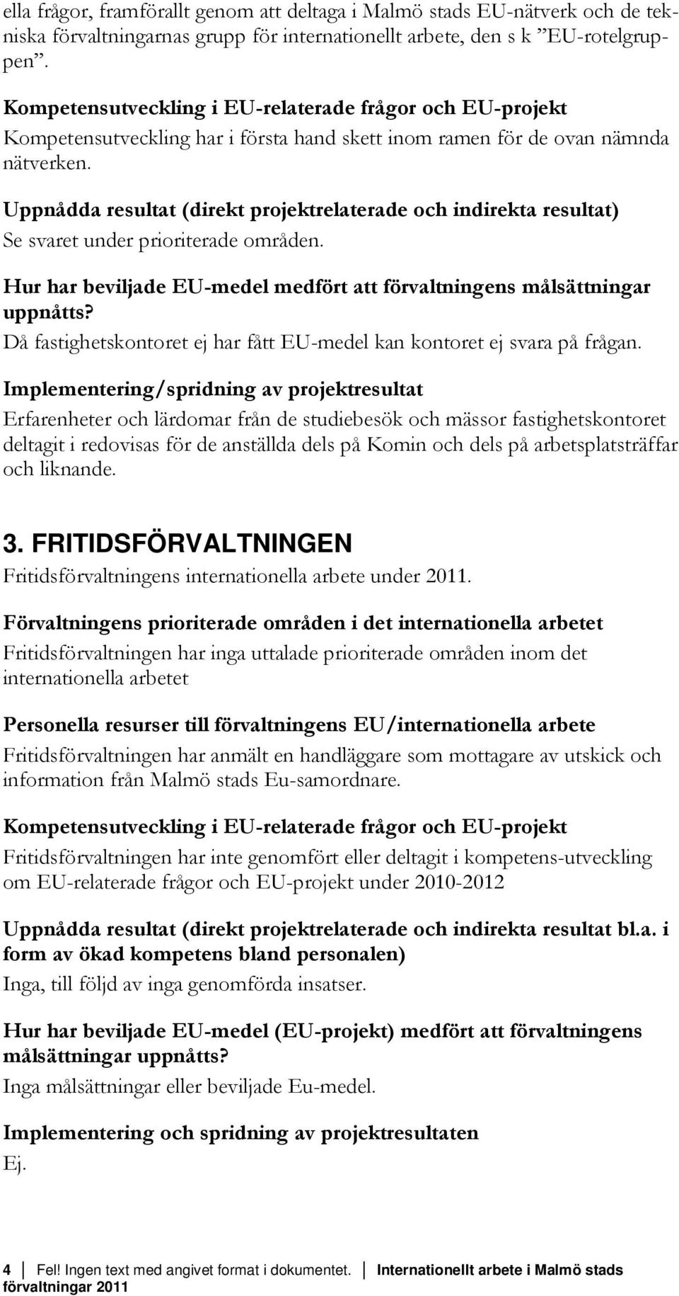 Uppnådda resultat (direkt projektrelaterade och indirekta resultat) Se svaret under prioriterade områden. Hur har beviljade EU-medel medfört att förvaltningens målsättningar uppnåtts?