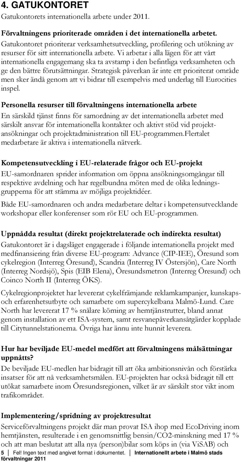 Vi arbetar i alla lägen för att vårt internationella engagemang ska ta avstamp i den befintliga verksamheten och ge den bättre förutsättningar.