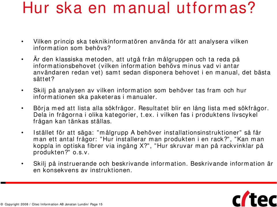 bästa sättet? Skilj på analysen av vilken information som behöver tas fram och hur informationen ska paketeras i manualer. Börja med att lista alla sökfrågor.