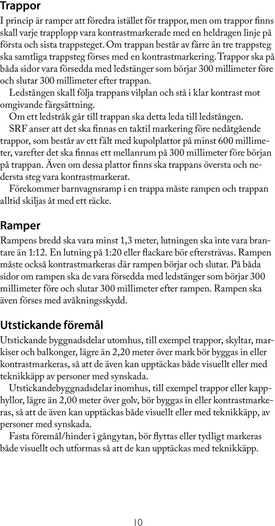 Trappor ska på båda sidor vara försedda med ledstänger som börjar 300 millimeter före och slutar 300 millimeter efter trappan.