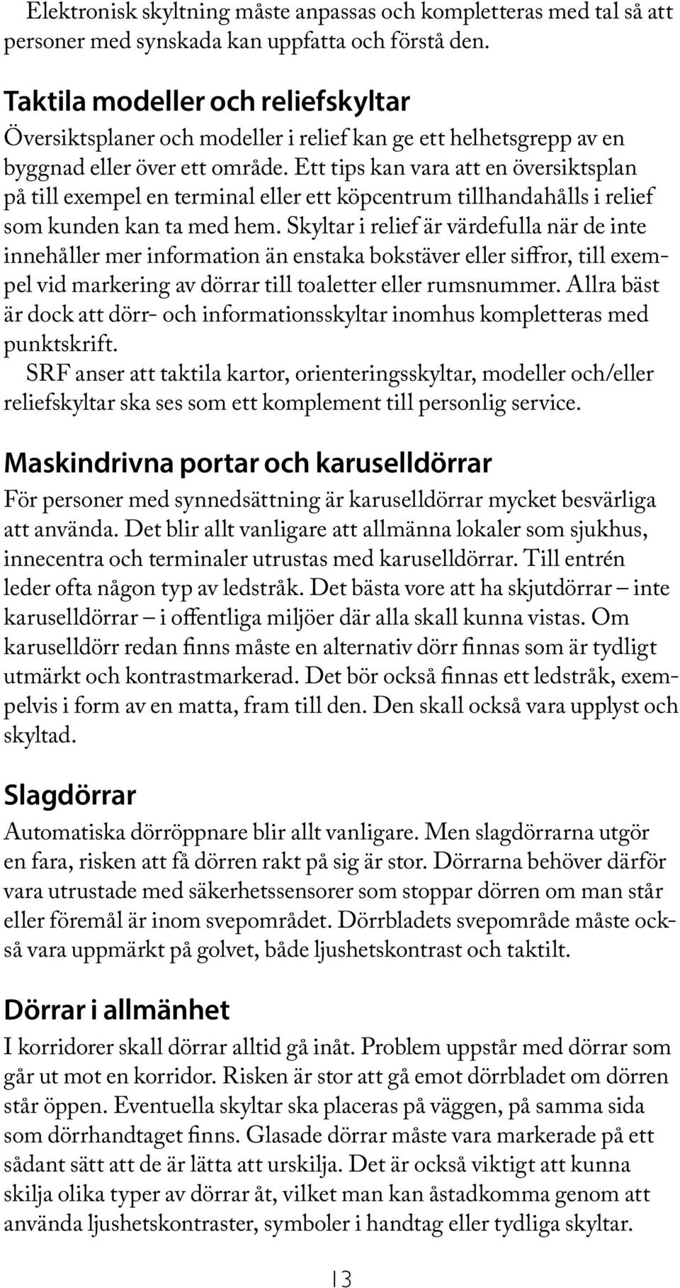 Ett tips kan vara att en översiktsplan på till exempel en terminal eller ett köpcentrum tillhandahålls i relief som kunden kan ta med hem.