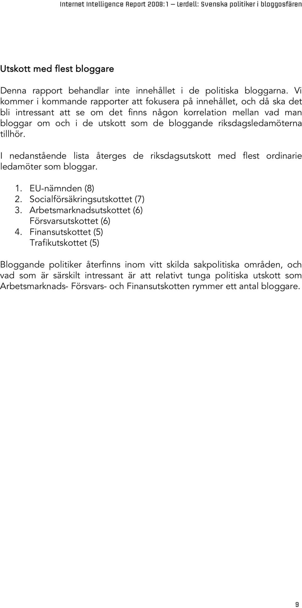 riksdagsledamöterna tillhör. I nedanstående lista återges de riksdagsutskott med flest ordinarie ledamöter som bloggar. 1. EU-nämnden (8) 2. Socialförsäkringsutskottet (7) 3.