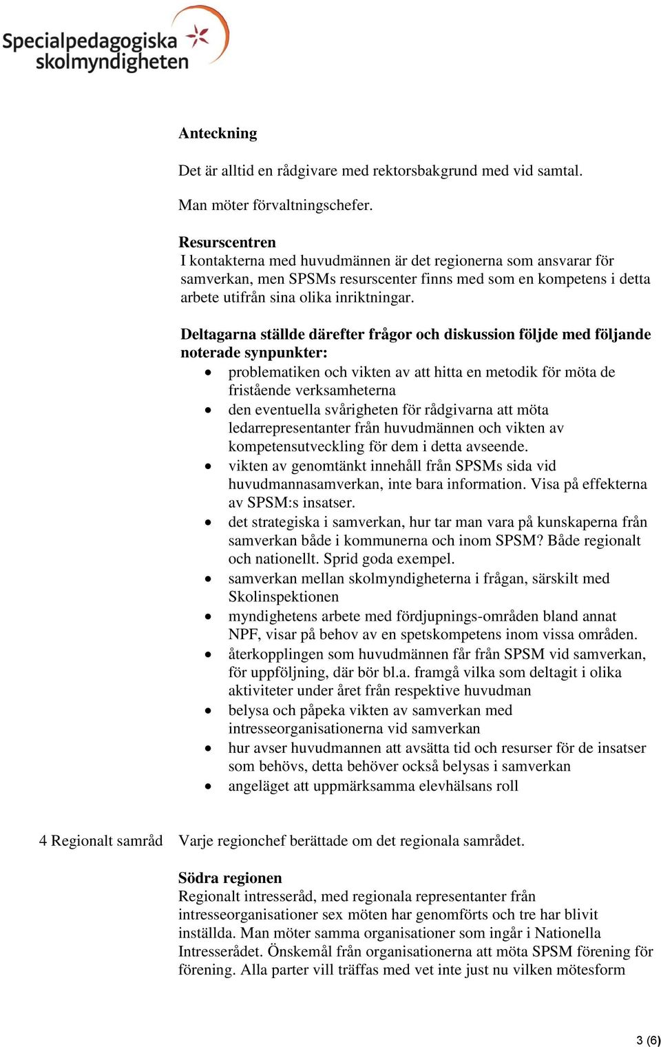 Deltagarna ställde därefter frågor och diskussion följde med följande noterade synpunkter: problematiken och vikten av att hitta en metodik för möta de fristående verksamheterna den eventuella