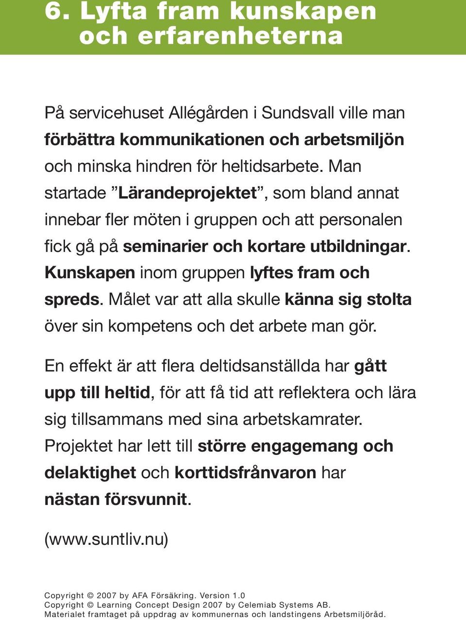 Kunskapen inom gruppen lyftes fram och spreds. Målet var att alla skulle känna sig stolta över sin kompetens och det arbete man gör.