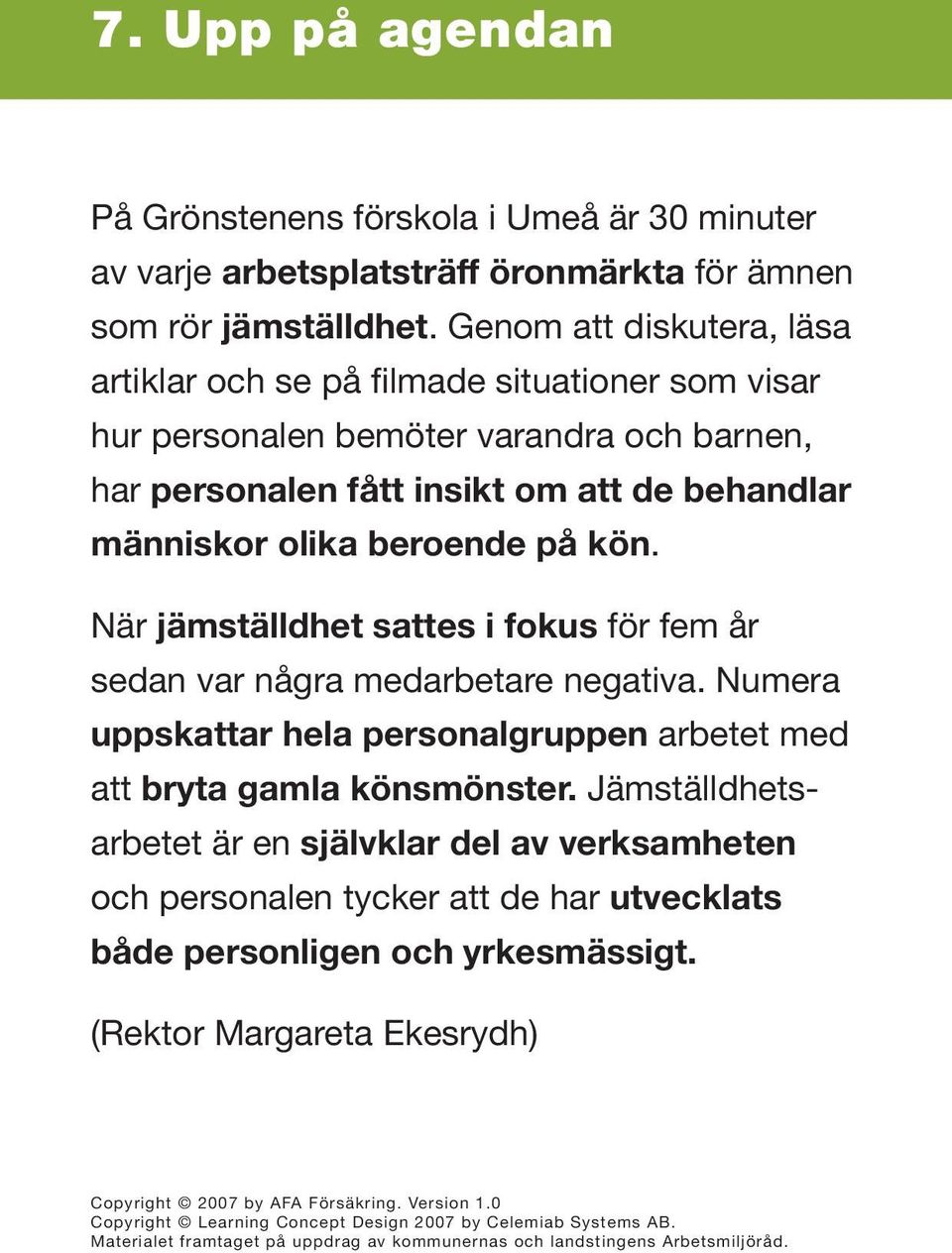 behandlar människor olika beroende på kön. När jämställdhet sattes i fokus för fem år sedan var några medarbetare negativa.