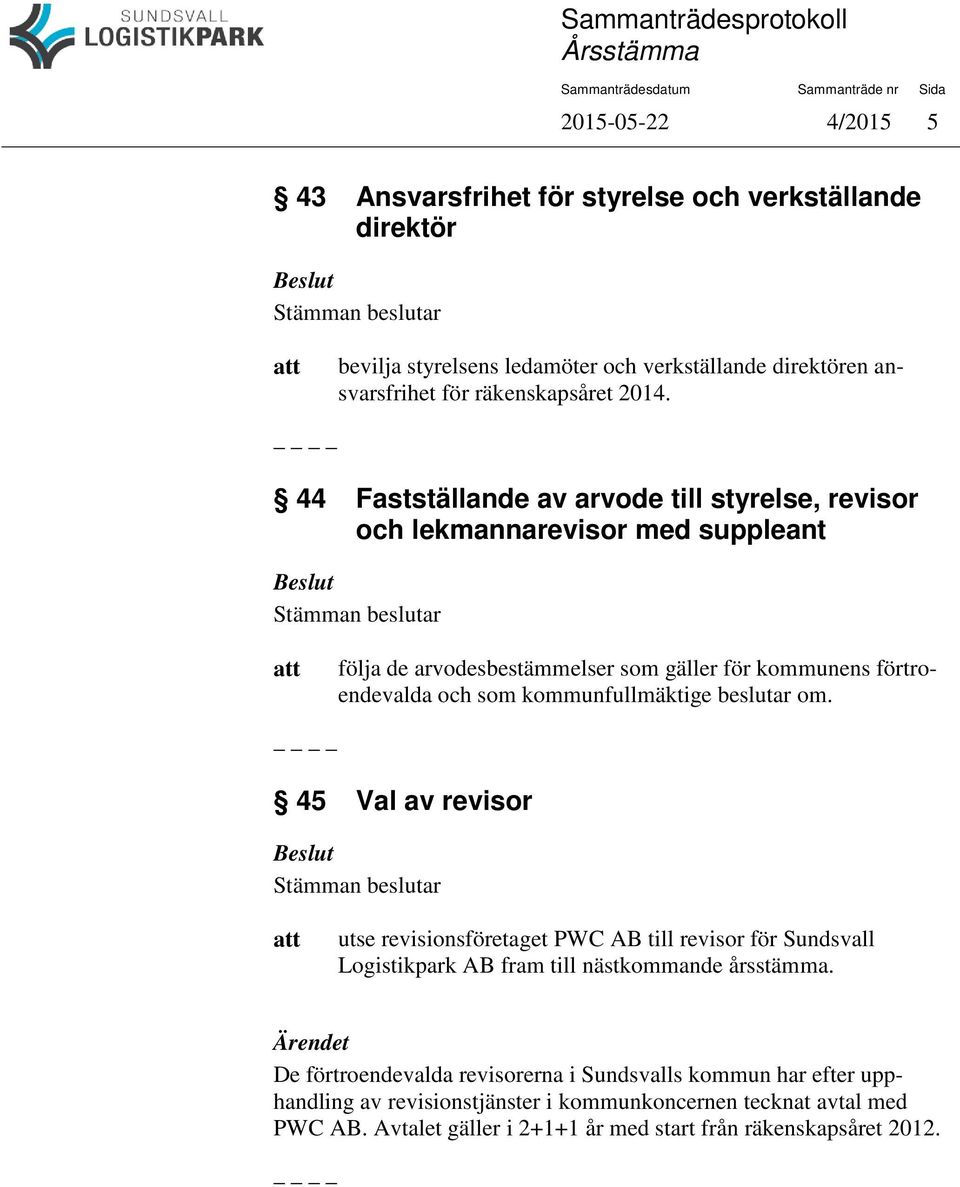 kommunfullmäktige beslutar om. 45 Val av revisor utse revisionsföretaget PWC AB till revisor för Sundsvall Logistikpark AB fram till nästkommande årsstämma.