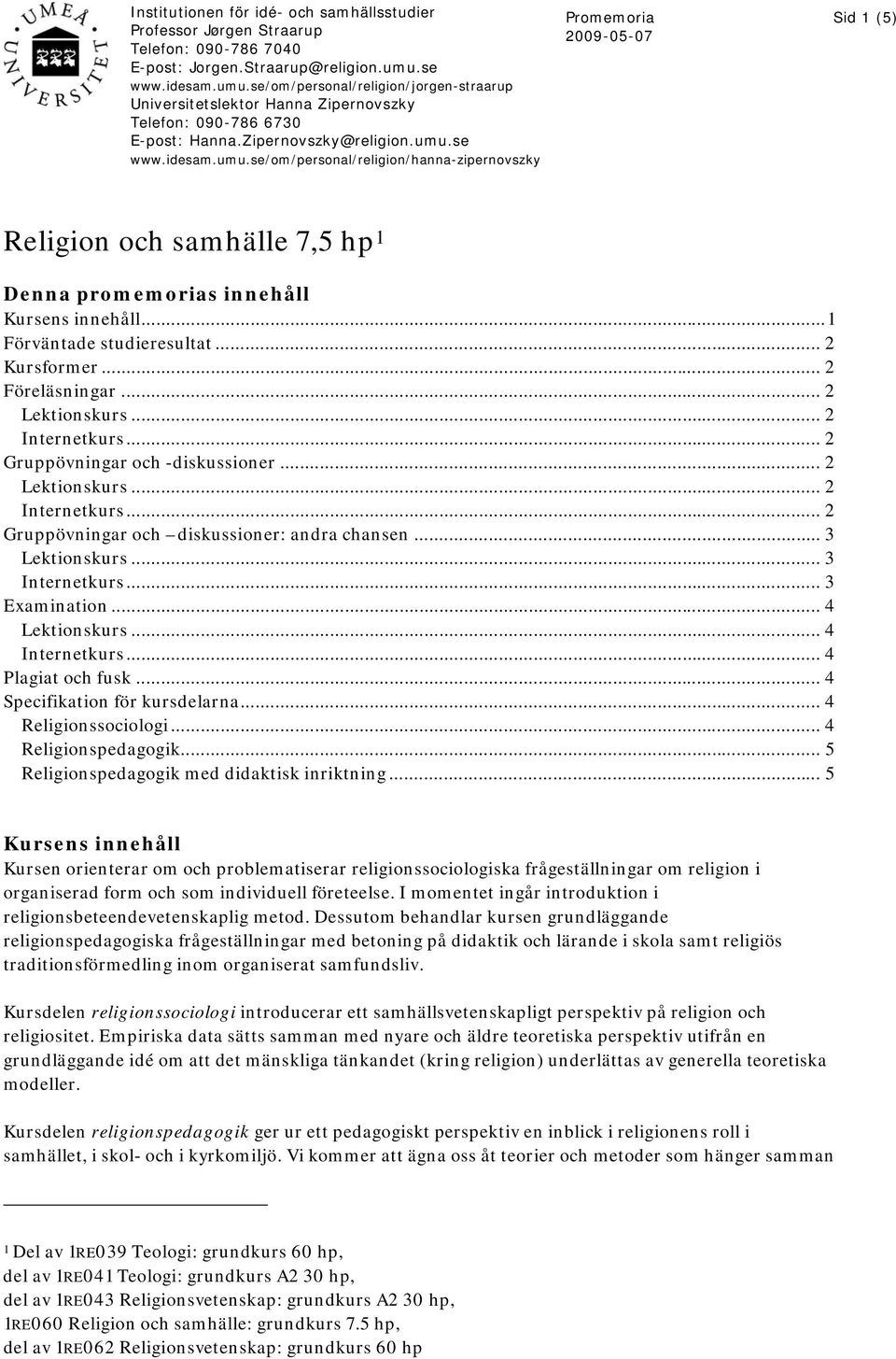 ..1 Förväntade studieresultat... 2 Kursformer... 2 Föreläsningar... 2... 2... 2 Gruppövningar och -diskussioner... 2... 2... 2 Gruppövningar och diskussioner: andra chansen...3... 3... 3 Examination.