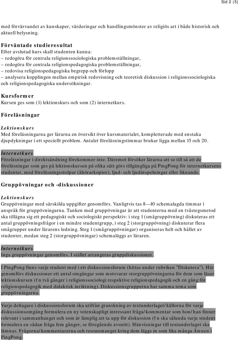 redovisa religionspedagogiska begrepp och förlopp analysera kopplingen mellan empirisk redovisning och teoretisk diskussion i religionssociologiska och religionspedagogiska undersökningar.