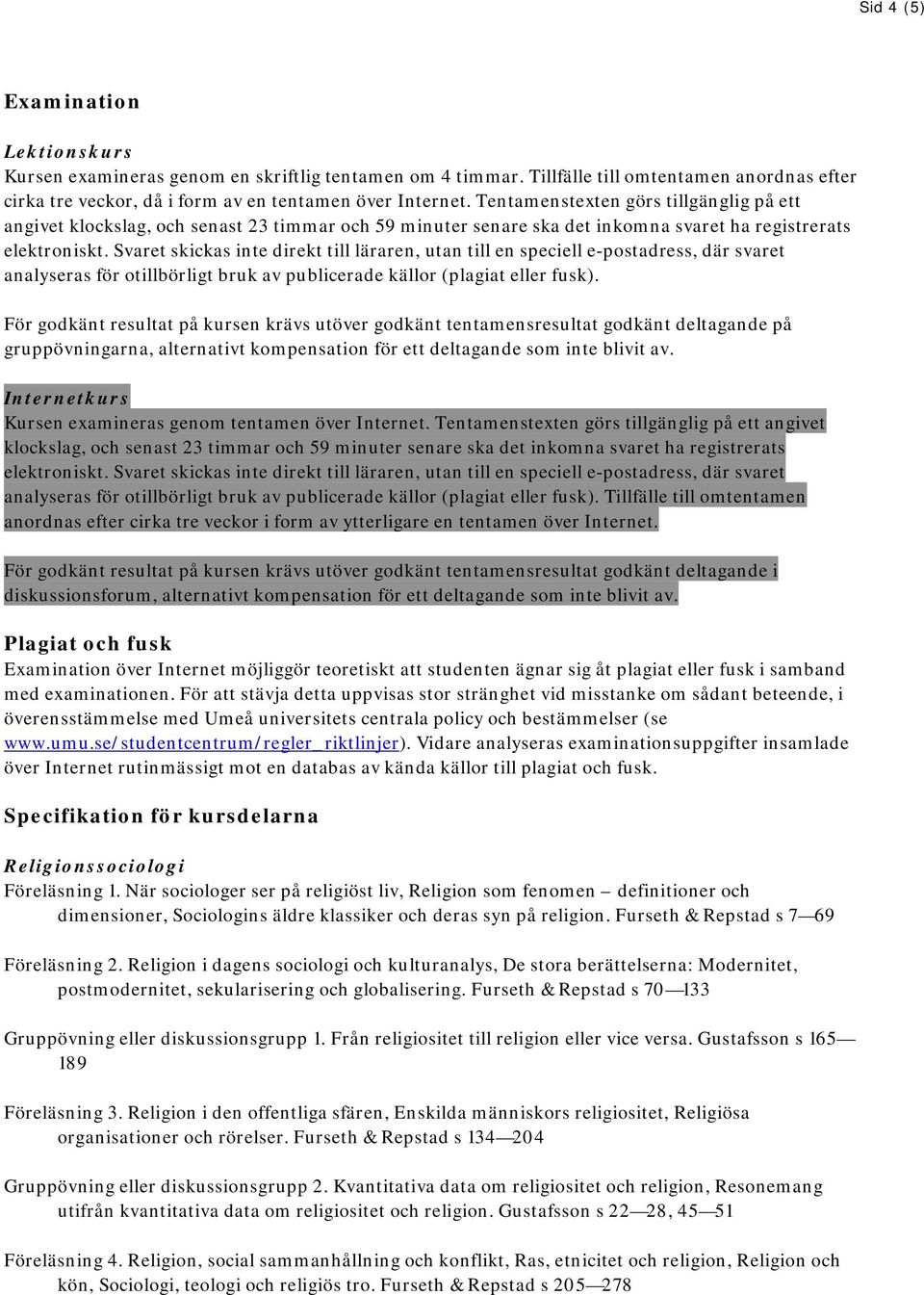 Svaret skickas inte direkt till läraren, utan till en speciell e-postadress, där svaret analyseras för otillbörligt bruk av publicerade källor (plagiat eller fusk).