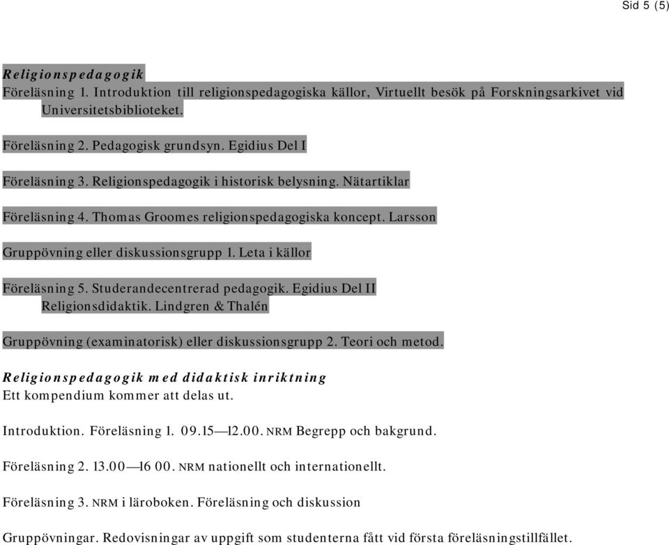 Leta i källor Föreläsning 5. Studerandecentrerad pedagogik. Egidius Del II Religionsdidaktik. Lindgren & Thalén Gruppövning (examinatorisk) eller diskussionsgrupp 2. Teori och metod.