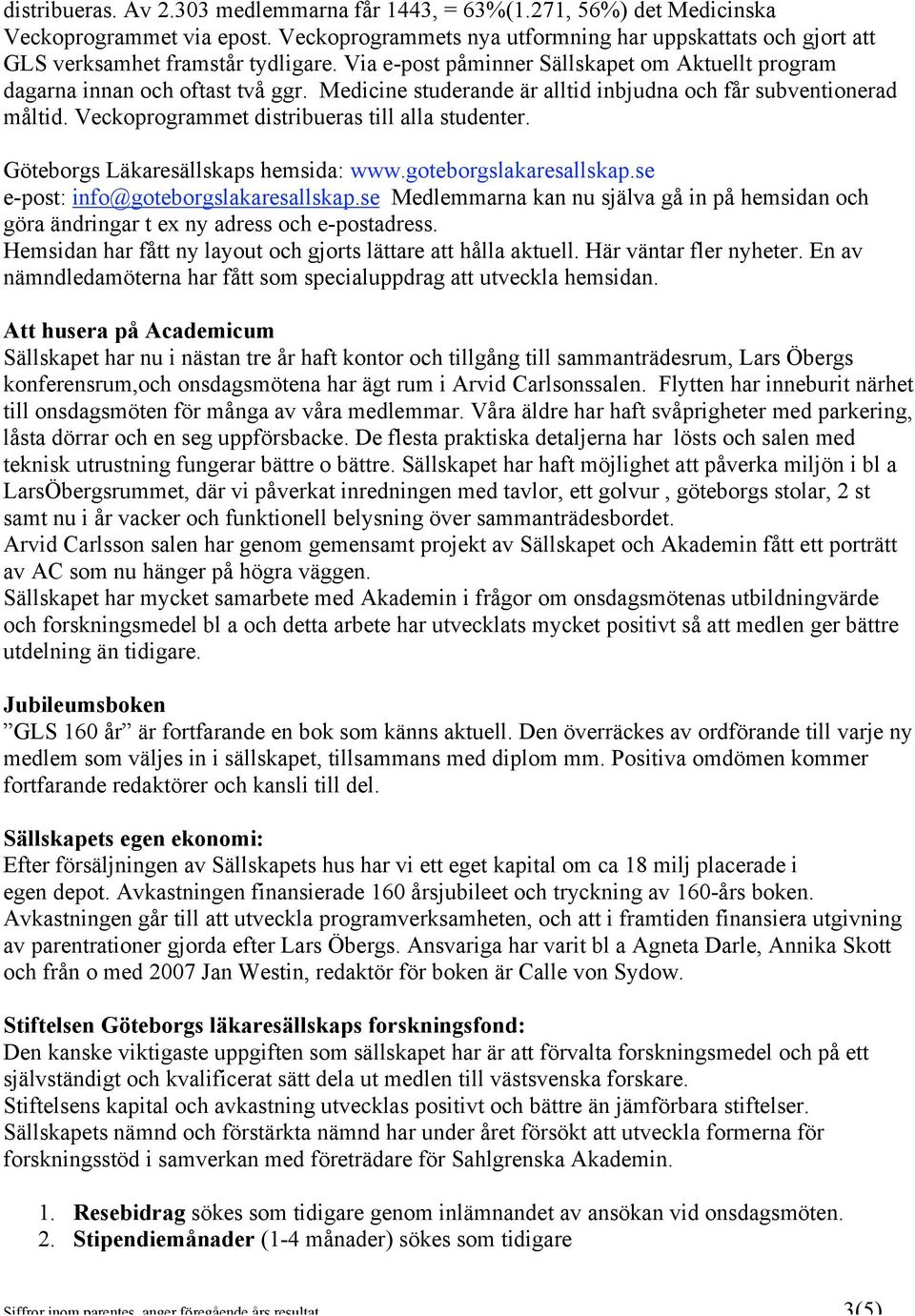 Medicine studerande är alltid inbjudna och får subventionerad måltid. Veckoprogrammet distribueras till alla studenter. Göteborgs Läkaresällskaps hemsida: www.goteborgslakaresallskap.