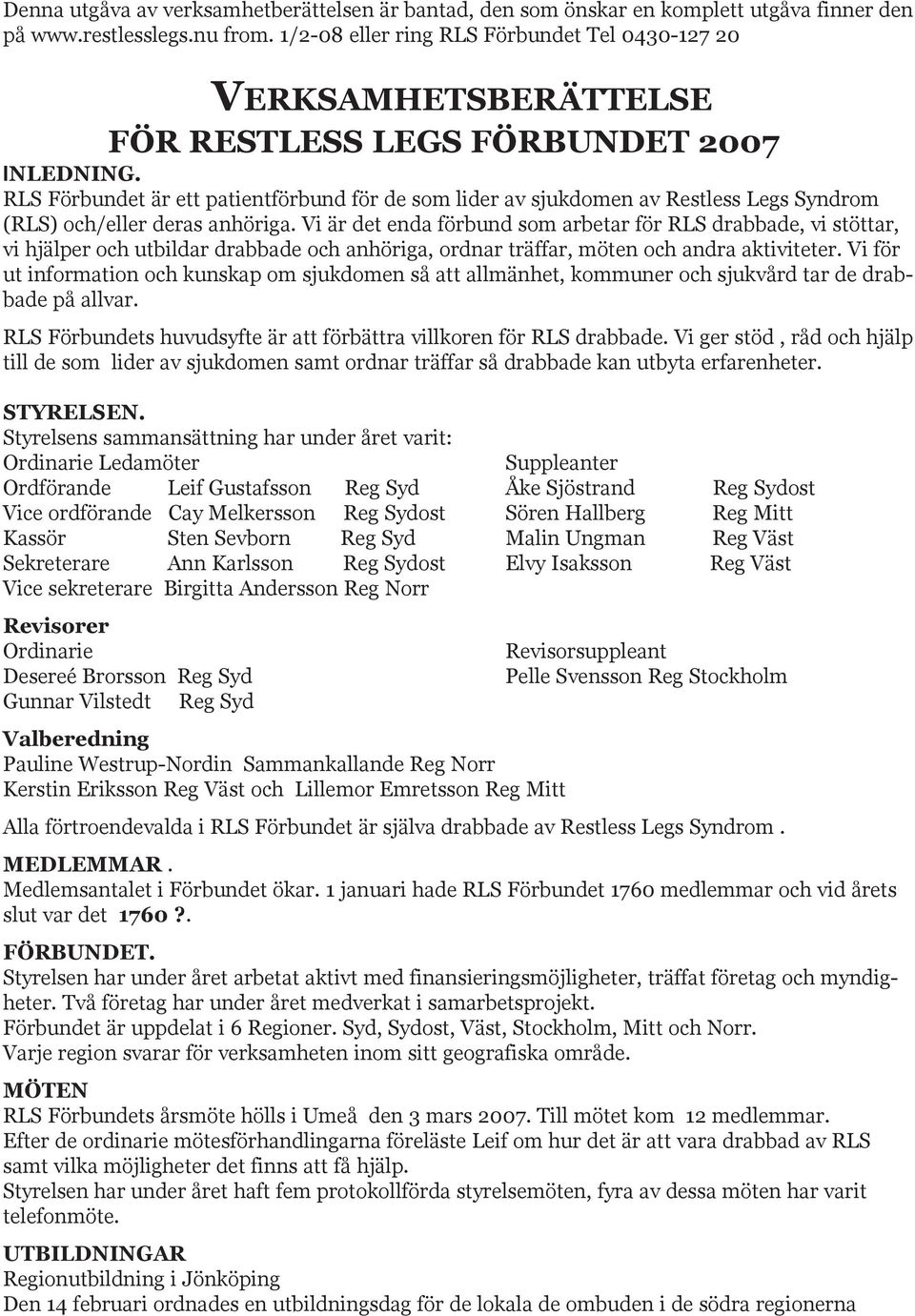 RLS Förbundet är ett patientförbund för de som lider av sjukdomen av Restless Legs Syndrom (RLS) och/eller deras anhöriga.