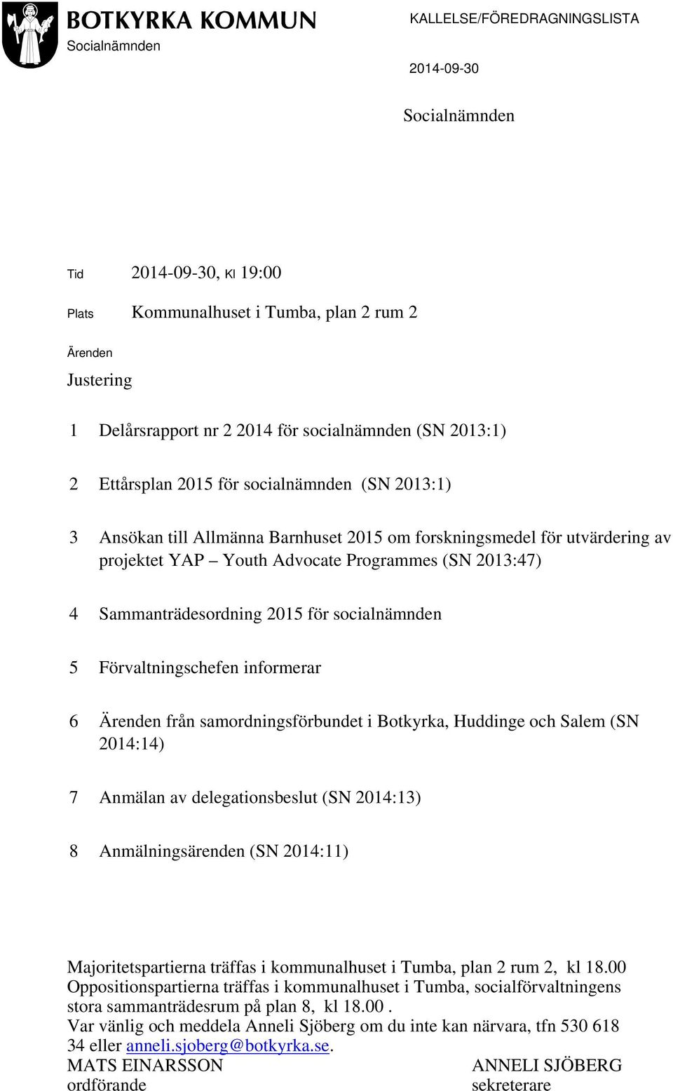 Sammanträdesordning 2015 för socialnämnden 5 Förvaltningschefen informerar 6 Ärenden från samordningsförbundet i Botkyrka, Huddinge och Salem (SN 2014:14) 7 Anmälan av delegationsbeslut (SN 2014:13)