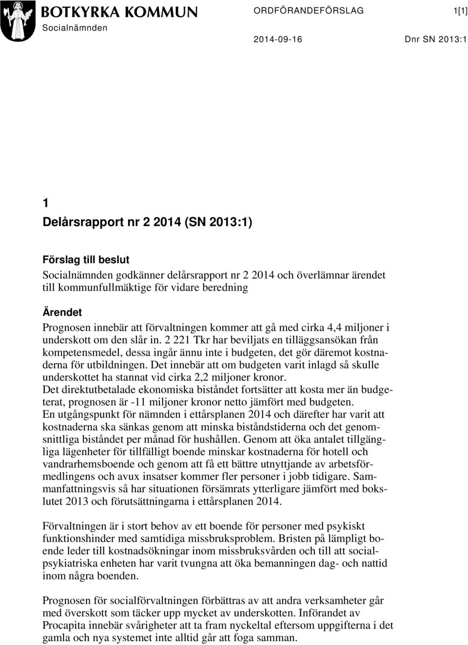 2 221 Tkr har beviljats en tilläggsansökan från kompetensmedel, dessa ingår ännu inte i budgeten, det gör däremot kostnaderna för utbildningen.