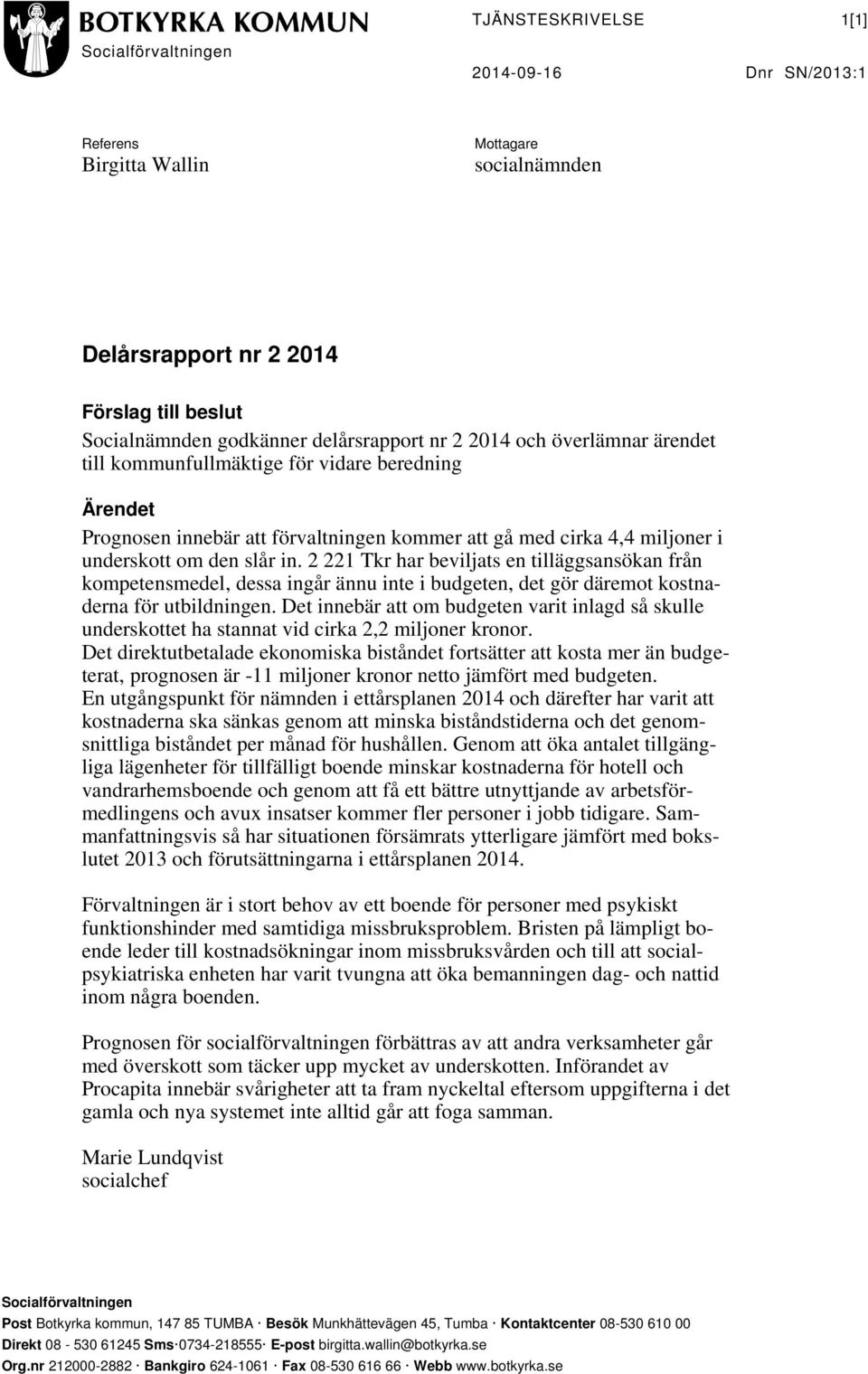 2 221 Tkr har beviljats en tilläggsansökan från kompetensmedel, dessa ingår ännu inte i budgeten, det gör däremot kostnaderna för utbildningen.