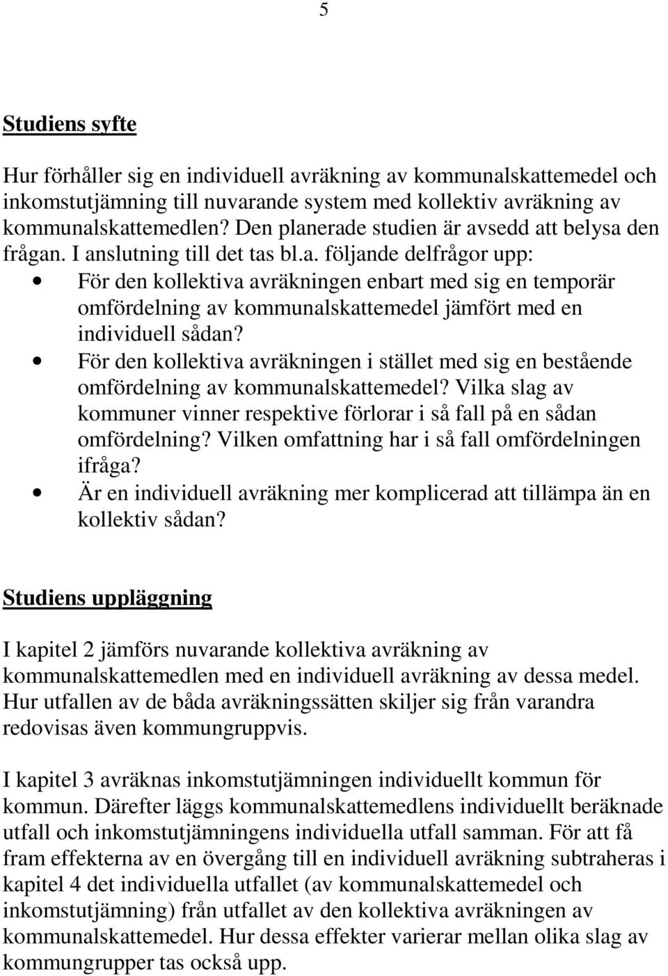 För den kollektiva avräkningen i stället med sig en bestående omfördelning av kommunalskattemedel? Vilka slag av kommuner vinner respektive förlorar i så fall på en sådan omfördelning?