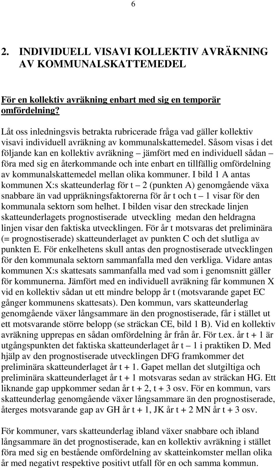 Såsom visas i det följande kan en kollektiv avräkning jämfört med en individuell sådan föra med sig en återkommande och inte enbart en tillfällig omfördelning av kommunalskattemedel mellan olika