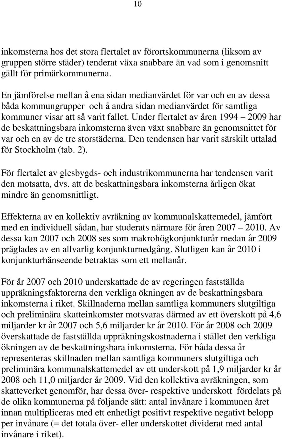 Under flertalet av åren 1994 2009 har de beskattningsbara inkomsterna även växt snabbare än genomsnittet för var och en av de tre storstäderna.