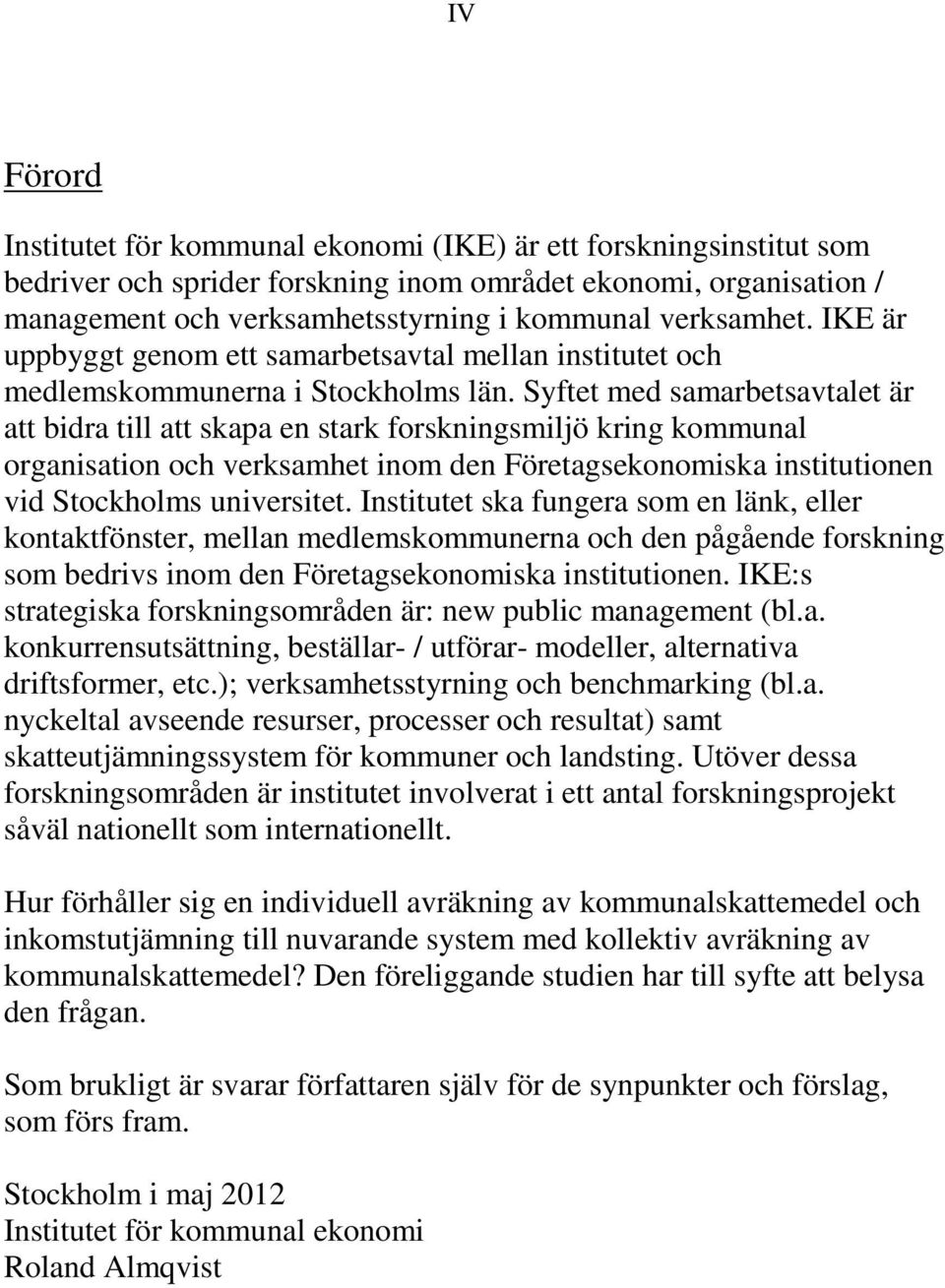 Syftet med samarbetsavtalet är att bidra till att skapa en stark forskningsmiljö kring kommunal organisation och verksamhet inom den Företagsekonomiska institutionen vid Stockholms universitet.