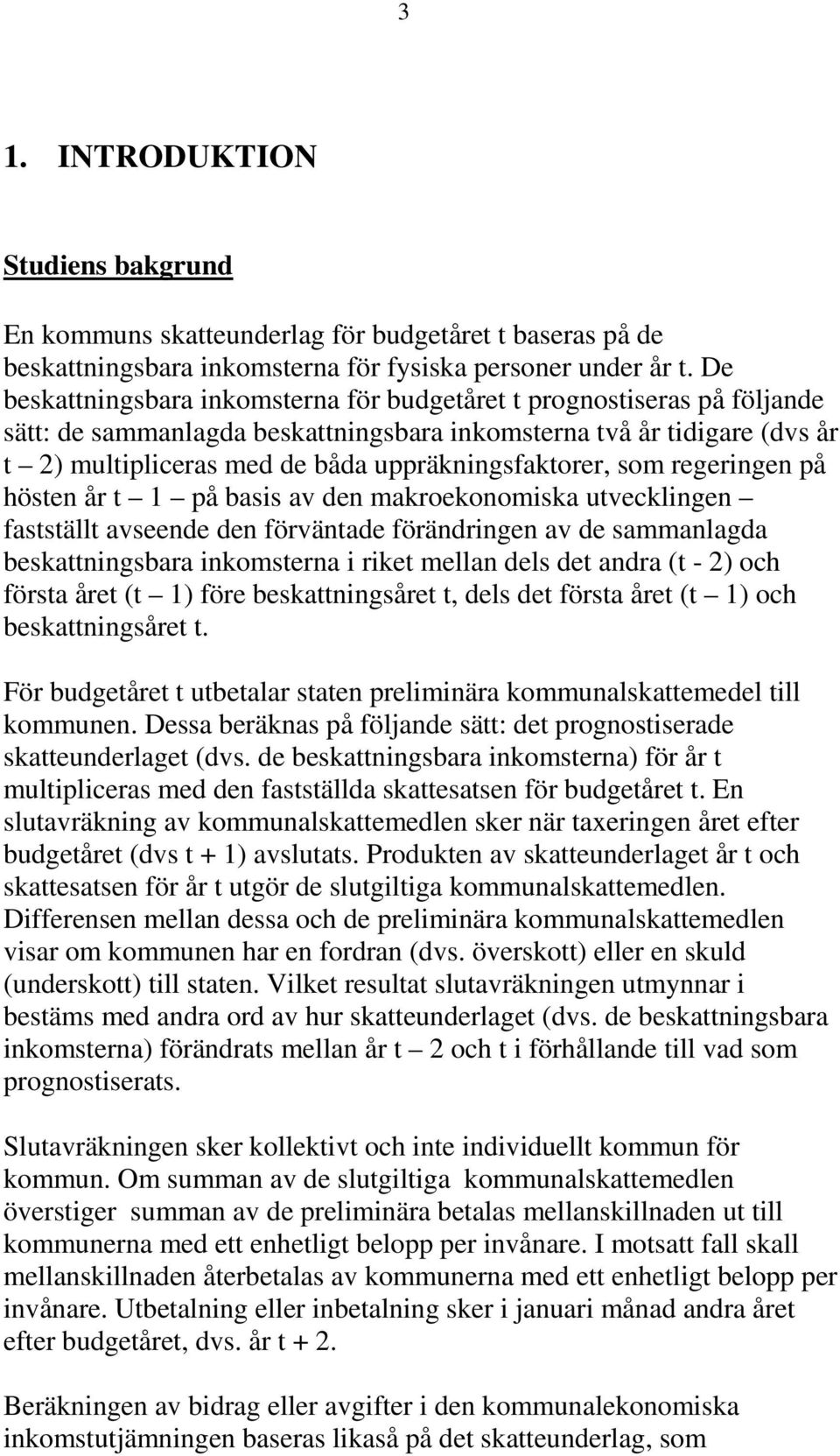 uppräkningsfaktorer, som regeringen på hösten år t 1 på basis av den makroekonomiska utvecklingen fastställt avseende den förväntade förändringen av de sammanlagda beskattningsbara inkomsterna i