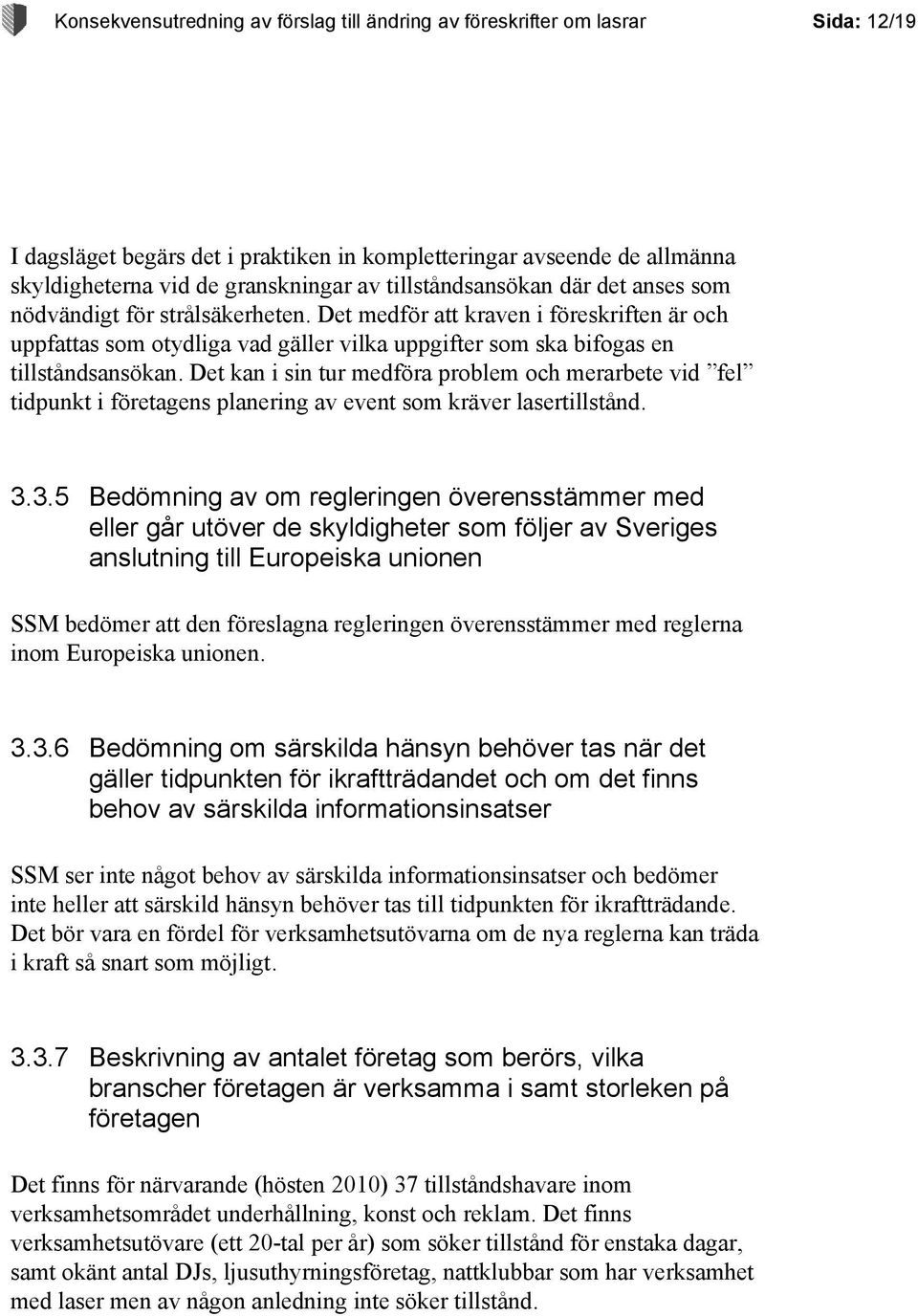 Det kan i sin tur medföra problem och merarbete vid fel tidpunkt i företagens planering av event som kräver lasertillstånd. 3.