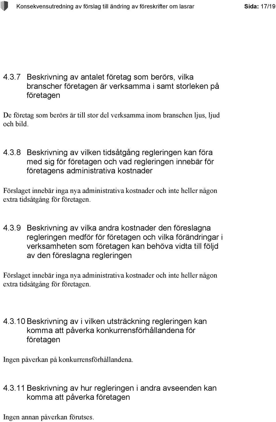 4.3.8 Beskrivning av vilken tidsåtgång regleringen kan föra med sig för företagen och vad regleringen innebär för företagens administrativa kostnader Förslaget innebär inga nya administrativa