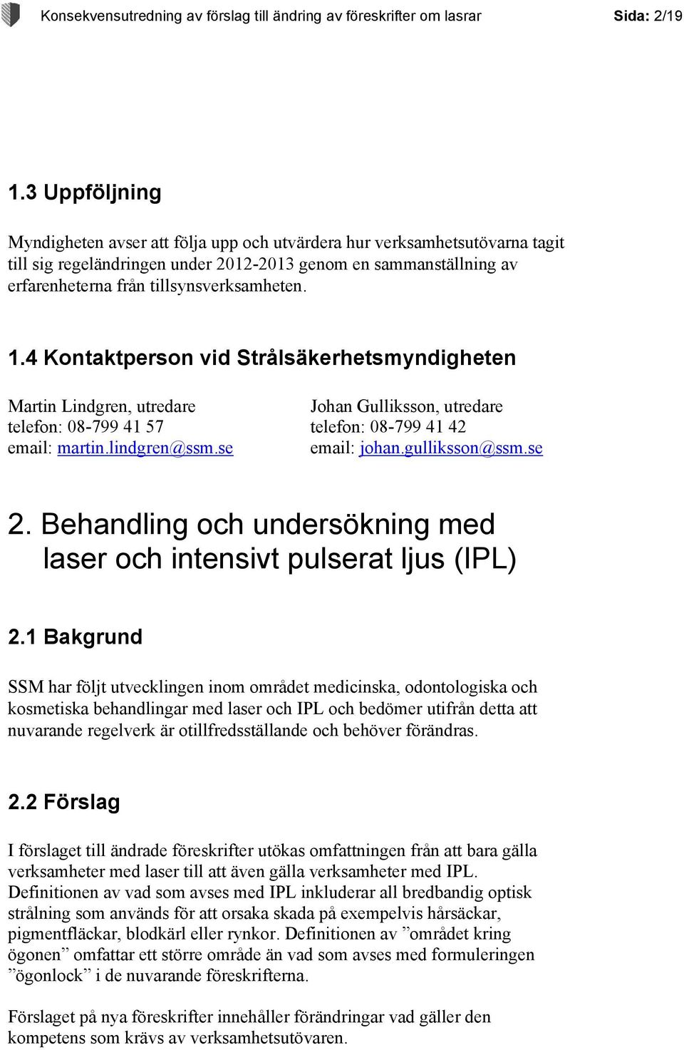 1.4 Kontaktperson vid Strålsäkerhetsmyndigheten Martin Lindgren, utredare Johan Gulliksson, utredare telefon: 08-799 41 57 telefon: 08-799 41 42 email: martin.lindgren@ssm.se email: johan.