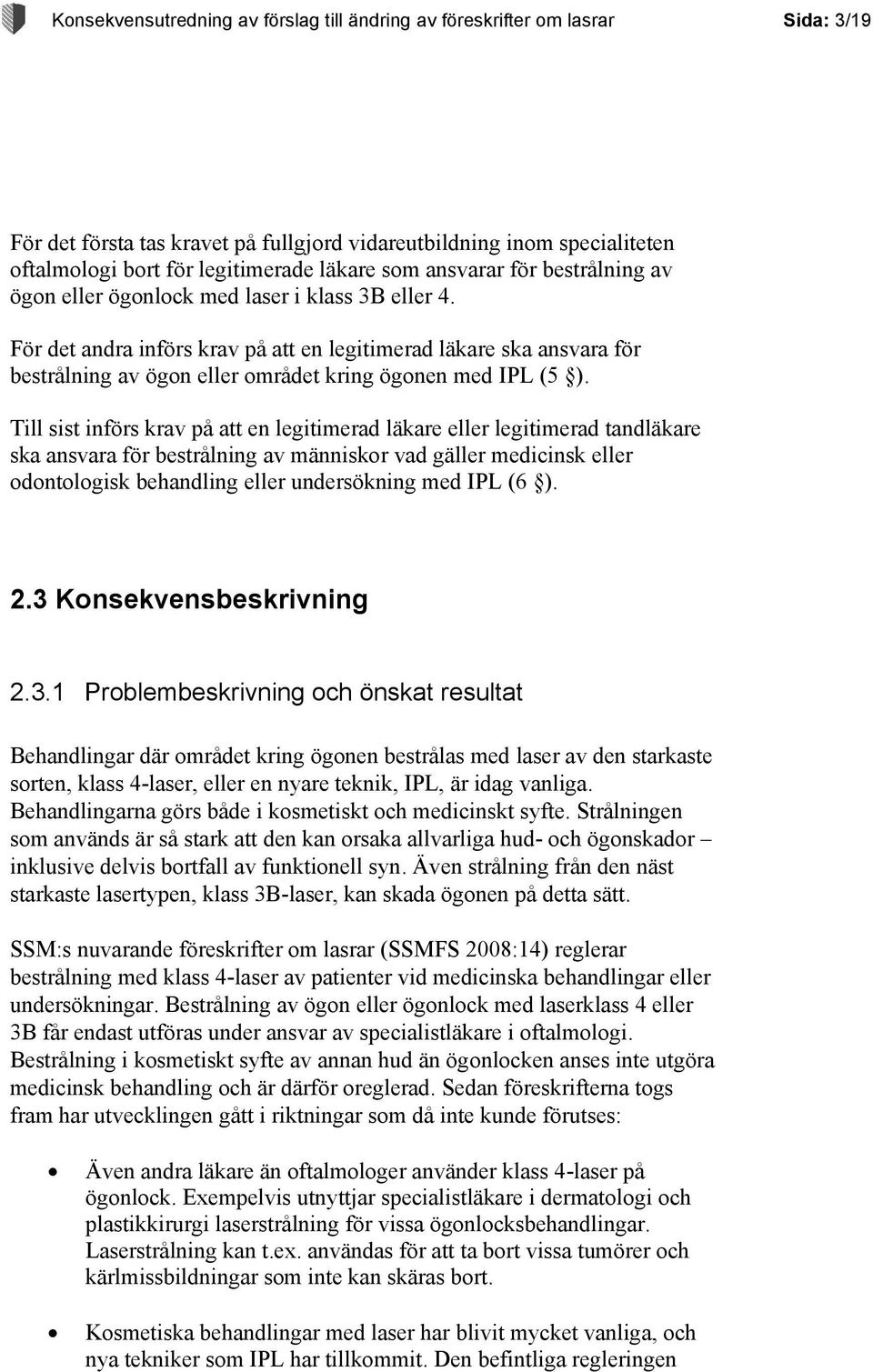 För det andra införs krav på att en legitimerad läkare ska ansvara för bestrålning av ögon eller området kring ögonen med IPL (5 ).