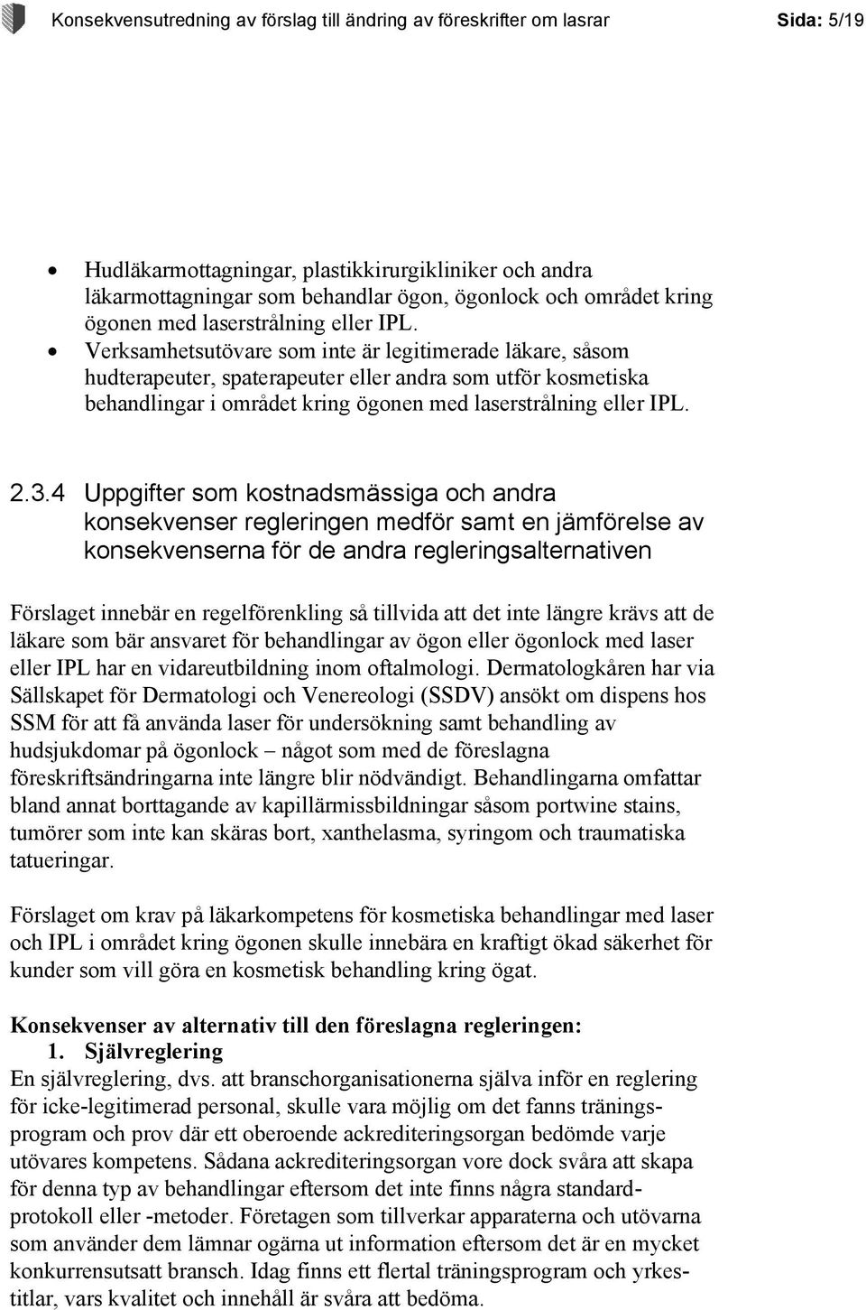 Verksamhetsutövare som inte är legitimerade läkare, såsom hudterapeuter, spaterapeuter eller andra som utför kosmetiska behandlingar i området  2.3.