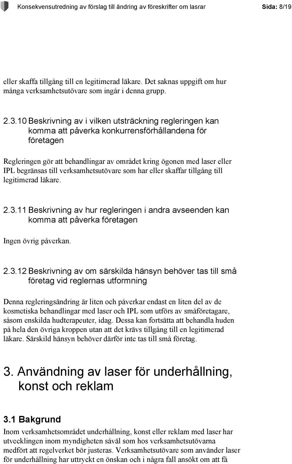 10 Beskrivning av i vilken utsträckning regleringen kan komma att påverka konkurrensförhållandena för företagen Regleringen gör att behandlingar av området kring ögonen med laser eller IPL begränsas