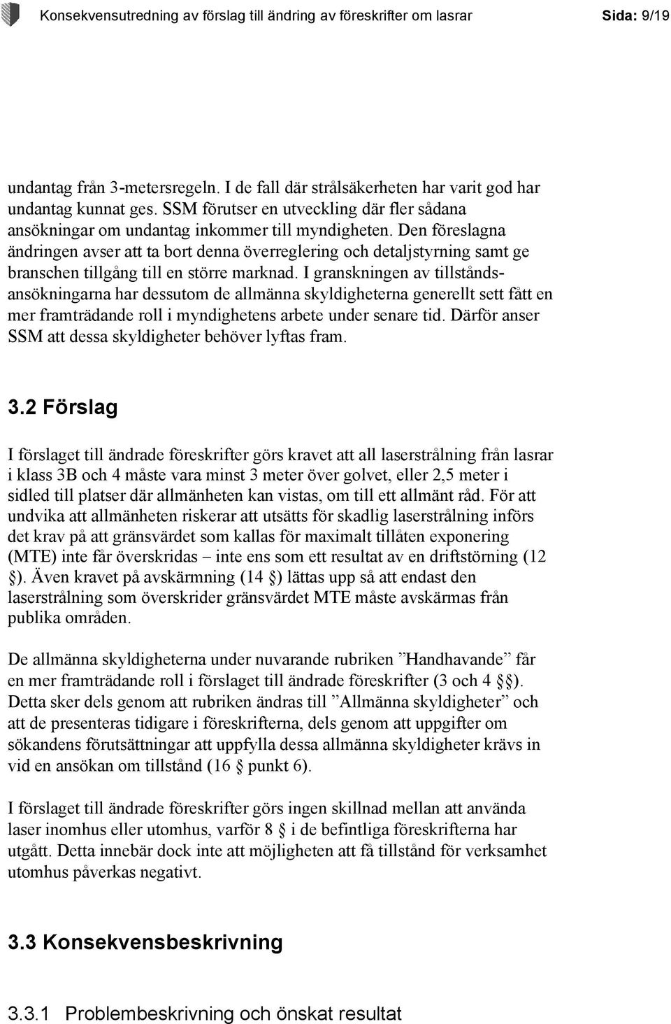 Den föreslagna ändringen avser att ta bort denna överreglering och detaljstyrning samt ge branschen tillgång till en större marknad.