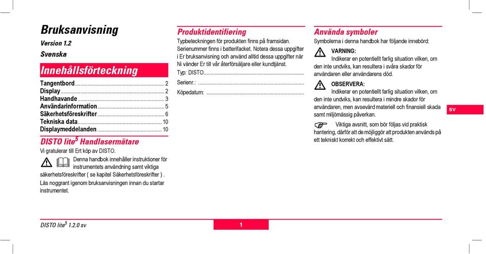 Läs ggrant igem bksanvisning innan du startar instmtet. Produktidtiering Typbeteckning för produkt nns på amsin. Seriummer nns i batterifacket.