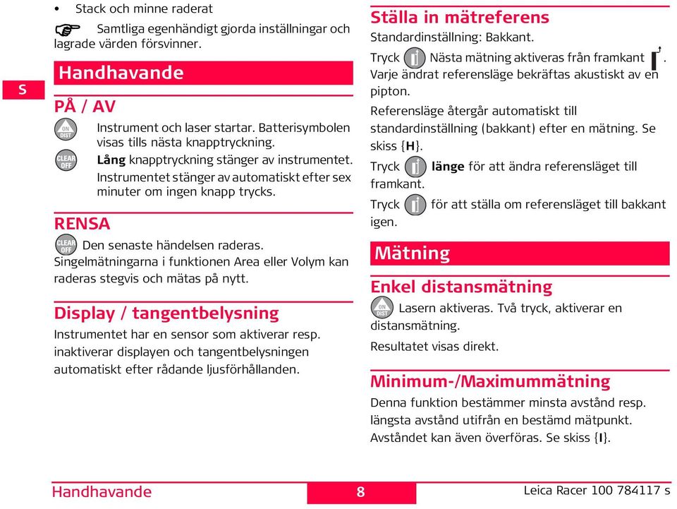 en senaste händelsen raderas. ingelmätningarna i funktionen Area eller Volym kan raderas stegvis och mätas på nytt. isplay / tangentbelysning Instrumentet har en sensor som aktiverar resp.