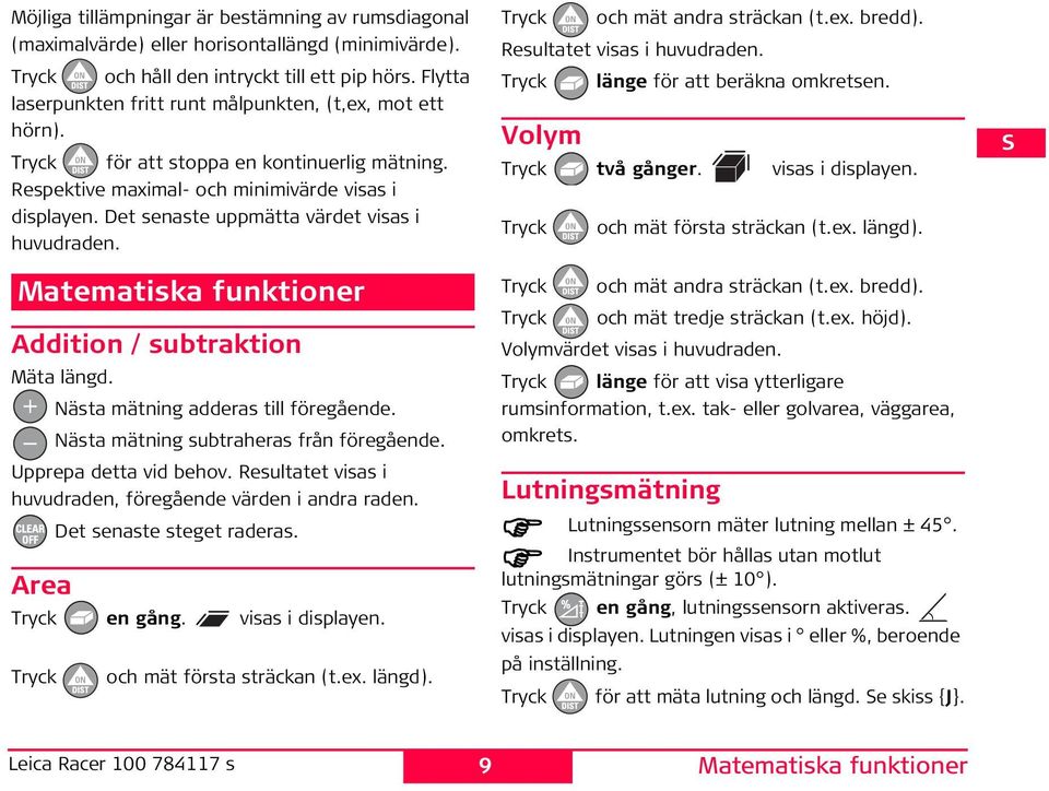 et senaste uppmätta värdet visas i huvudraden. Matematiska funktioner Addition / subtraktion Mäta längd. ästa mätning adderas till föregående. ästa mätning subtraheras från föregående.