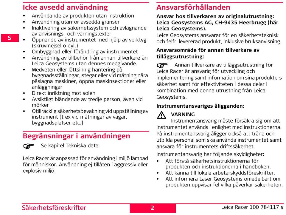 Medveten eller lättsinnig hantering på byggnadsställningar, stegar eller vid mätning nära påslagna maskiner, öppna maskinsektioner eller anläggningar irekt inriktning mot solen Avsiktligt bländande