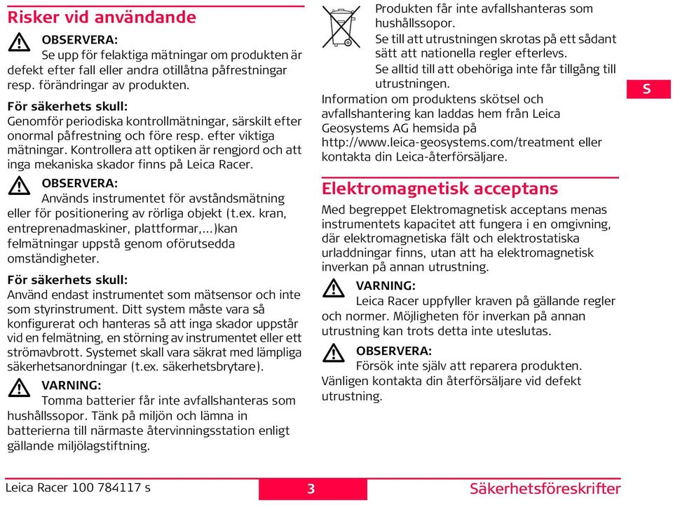 Kontrollera att optiken är rengjord och att inga mekaniska skador finns på Leica Racer. OBERVERA: Används instrumentet för avståndsmätning eller för positionering av rörliga objekt (t.ex.