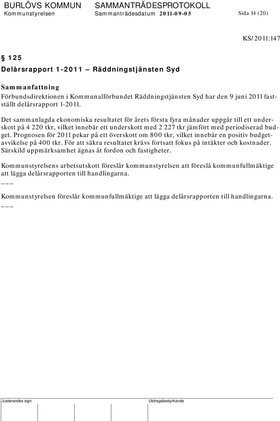 Det sammanlagda ekonomiska resultatet för årets första fyra månader uppgår till ett underskott på 4 220 tkr, vilket innebär ett underskott med 2 227 tkr jämfört med periodiserad budget.