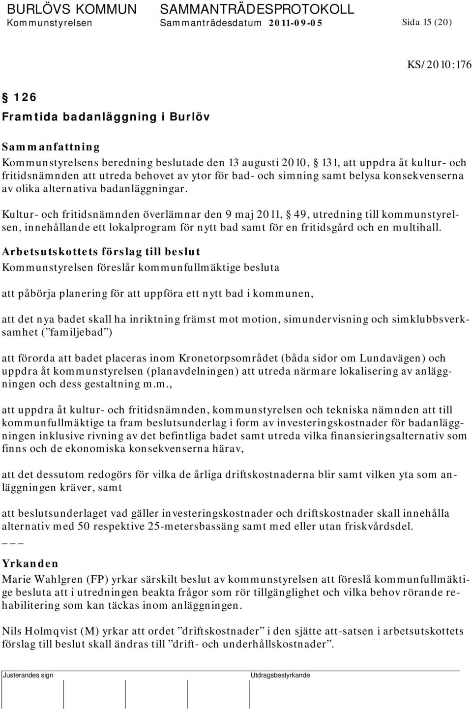 Kultur- och fritidsnämnden överlämnar den 9 maj 2011, 49, utredning till kommunstyrelsen, innehållande ett lokalprogram för nytt bad samt för en fritidsgård och en multihall.