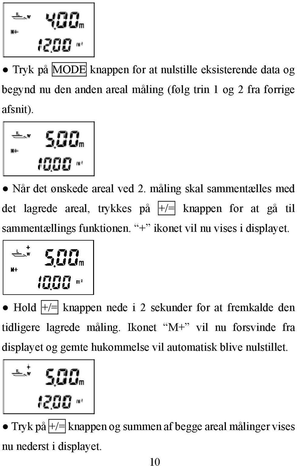 + ikonet vil nu vises i displayet. Hold +/= knappen nede i 2 sekunder for at fremkalde den tidligere lagrede måling.