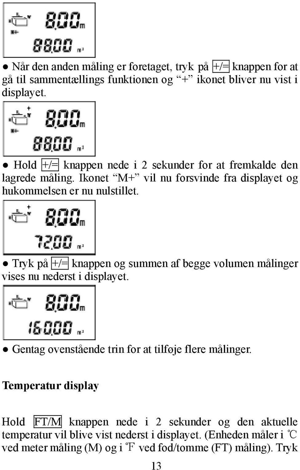 Tryk på +/= knappen og summen af begge volumen målinger vises nu nederst i displayet. Gentag ovenstående trin for at tilføje flere målinger.