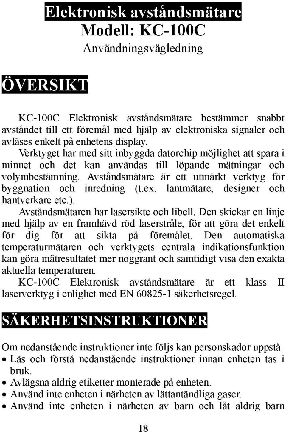 Avståndsmätare är ett utmärkt verktyg för byggnation och inredning (t.ex. lantmätare, designer och hantverkare etc.). Avståndsmätaren har lasersikte och libell.