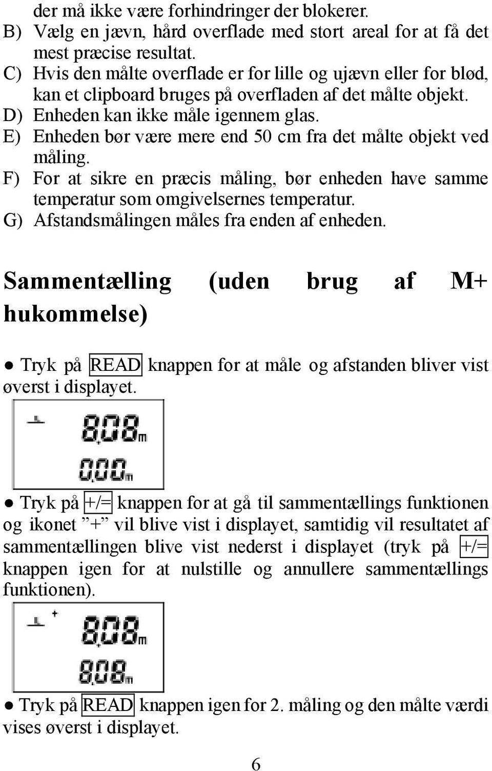 E) Enheden bør være mere end 50 cm fra det målte objekt ved måling. F) For at sikre en præcis måling, bør enheden have samme temperatur som omgivelsernes temperatur.