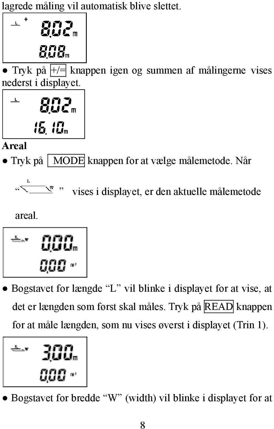 Areal Tryk på MODE knappen for at vælge målemetode. Når vises i displayet, er den aktuelle målemetode areal.